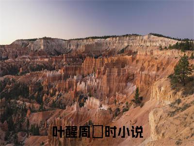 叶醒周璟时(叶醒周璟时)全文阅读无弹窗大结局_叶醒周璟时免费阅读无弹窗最新章节列表