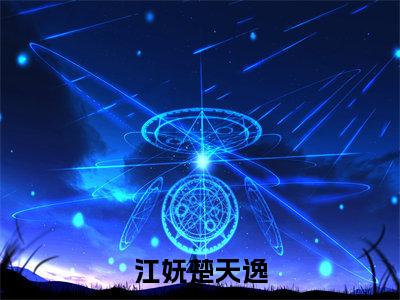江妩楚天逸（江妩楚天逸）全文阅读-最火热点小说江妩楚天逸最新更新