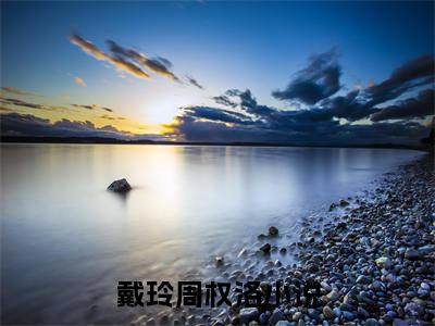 (热推新书)戴玲周权洛全文免费阅读无弹窗大结局-戴玲周权洛最新章节列表_笔趣阁（戴玲周权洛）