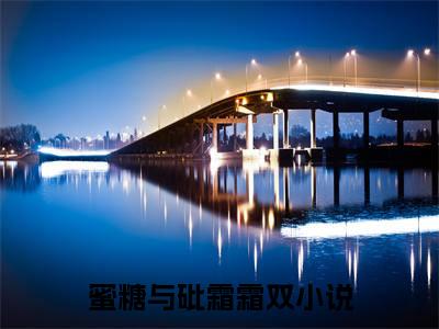 蜜糖与砒霜霜双的小说免费阅读（蜜糖与砒霜霜双的小说免费阅读）全文完整版免费阅读