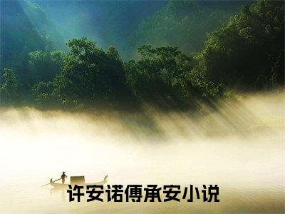 （许安诺傅承安）是什么小说_主角是（许安诺傅承安）的小说（许安诺傅承安）最新章节列表_笔趣阁