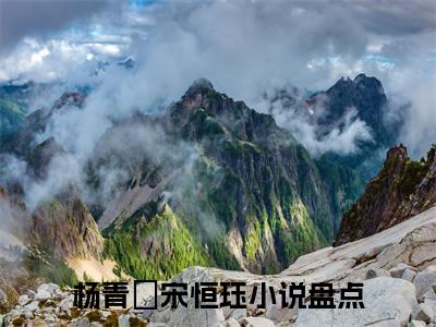 杨青姮宋恒珏免费小说全文免费阅读无弹窗大结局_杨青姮宋恒珏完结版在线阅读