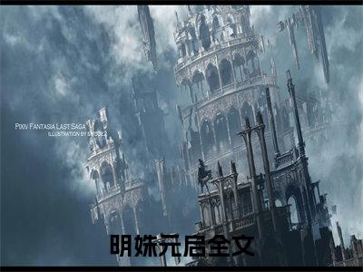 明姝元启小说全文（明姝元启）全文免费阅读无弹窗大结局_明姝元启全文免费阅读无弹窗最新章节列表_笔趣阁
