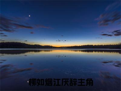 柳如烟江厌辞(柳如烟江厌辞)全文免费阅读大结局_柳如烟江厌辞最新章节列表_笔趣阁（柳如烟江厌辞）