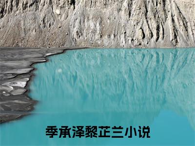 季承泽黎芷兰（季承泽黎芷兰）全文免费阅读无弹窗_季承泽黎芷兰最新小说_笔趣阁（季承泽黎芷兰）