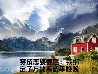 穿成恶婆婆后：我绑定了万能系统季晚晚小说全文免费阅读，穿成恶婆婆后：我绑定了万能系统季晚晚完整版