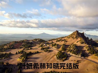 叶妍希林知晓小说全文免费阅读无弹窗，叶妍希林知晓在线阅读无弹窗