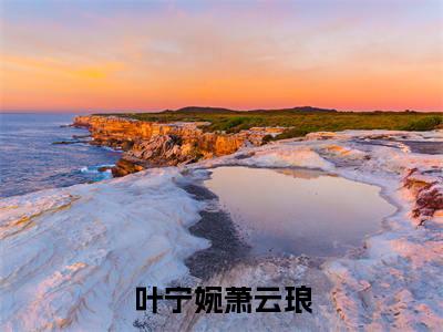 全章节完整《叶宁婉萧云琅》全文阅读《叶宁婉萧云琅》