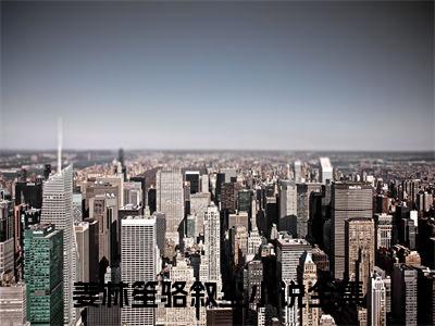 姜林笙骆叙尘阅读无弹窗大结局_（姜林笙骆叙尘阅读无弹窗）最新章节列表_笔趣阁（姜林笙骆叙尘）