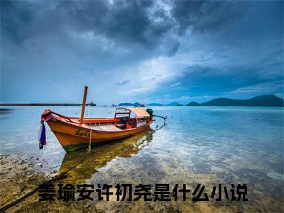 热门小说（姜瑜安许初尧）在线阅读-主角是（姜瑜安许初尧）的小说全文赏析最新章节列表_笔趣阁