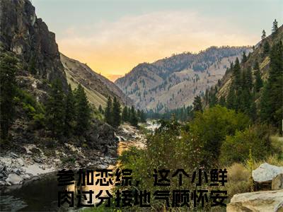参加恋综，这个小鲜肉过分接地气顾怀安小说(参加恋综，这个小鲜肉过分接地气顾怀安)全文免费阅读无弹窗大结局_(参加恋综，这个小鲜肉过分接地气顾怀安小说全文大结局)最新章节列表_笔趣阁（参加恋综，这个小鲜肉过分接地气顾怀安）