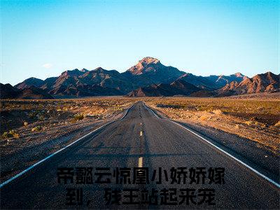 帝懿云惊凰（小娇娇嫁到，残王站起来宠）小说无删减版免费阅读-小娇娇嫁到，残王站起来宠精彩章节推荐阅读