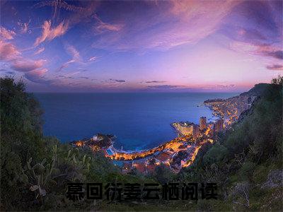 完本小说（慕回衍姜云栖）精彩试读-慕回衍姜云栖小说大结局