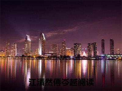 江清然傅岑越在哪免费看 江清然傅岑越结局是什么（江清然傅岑越）小说无弹窗免费阅读