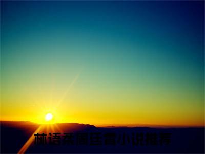 林语柔周廷霄小说免费阅读-热点小说榜单推荐林语柔周廷霄