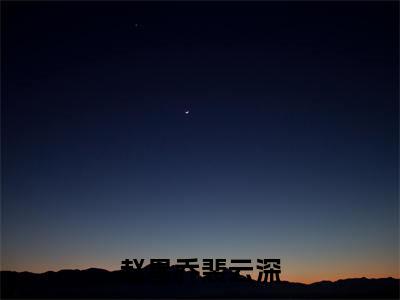 赵星乔裴云深(赵星乔裴云深)全文免费阅读无弹窗大结局_(赵星乔裴云深)赵星乔裴云深小说免费阅读最新章节列表笔趣阁（赵星乔裴云深）