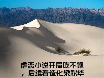 开局吃不饱，后续看造化梁秋华小说全文免费阅读_开局吃不饱，后续看造化梁秋华（开局吃不饱，后续看造化梁秋华）最新章节列表在线阅读