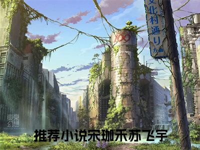 烈焰融情无广告小说（宋珈禾苏飞宇）全文免费阅读无弹窗大结局-烈焰融情在线阅读