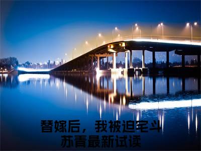 替嫁后，我被迫宅斗苏青（替嫁后，我被迫宅斗苏青）全文免费阅读无弹窗大结局_替嫁后，我被迫宅斗苏青完本小说最新章节阅读