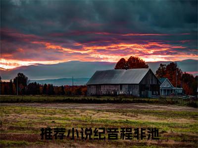 动如参与商小说（纪音程非池）全文免费阅读无弹窗大结局_动如参与商最新章节列表_笔趣阁