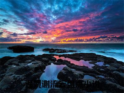 温婉谢流云免费完结小说-温婉谢流云在线阅读全文（温婉谢流云）