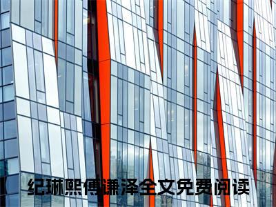 纪琳熙傅谦泽小说（纪琳熙傅谦泽）全文免费阅读无弹窗_纪琳熙傅谦泽全文免费阅读无弹窗最新章节列表笔趣阁（纪琳熙傅谦泽）