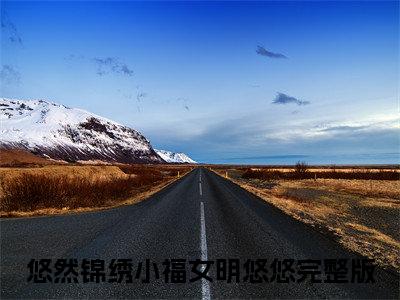 免费小说（悠然锦绣小福女明悠悠）全文无弹窗阅读 悠然锦绣小福女明悠悠大结局免费阅读无弹窗
