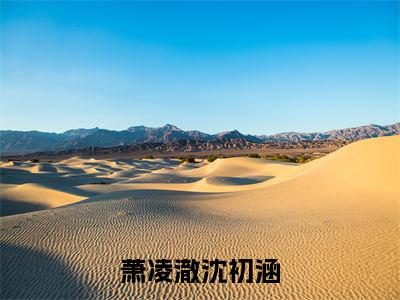 萧凌澈沈初涵（萧凌澈沈初涵）全文免费阅读无弹窗大结局_（萧凌澈沈初涵）萧凌澈沈初涵最新章节列表_笔趣阁（萧凌澈沈初涵）
