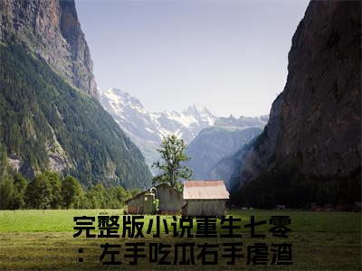 重生七零：左手吃瓜右手虐渣全文免费阅读无弹窗大结局_（林未晚夜暨白阅读无弹窗）林未晚夜暨白最新章节列表