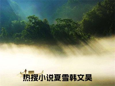 夏雪韩文昊（偷生继承人：影后妈咪卷铺盖跑路）全文在线阅读无弹窗大结局_偷生继承人：影后妈咪卷铺盖跑路免费阅读全文大结局