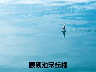 顾砚池宋纭槿炮灰女配错撩男主后死遁了：全文+后续（顾砚池宋纭槿）全文免费阅读无弹窗大结局_(顾砚池宋纭槿炮灰女配错撩男主后死遁了：全文+后续后续大结局)顾砚池宋纭槿最新章节列表_笔趣阁（顾砚池宋纭槿炮灰女配错撩男主后死遁了：全文+后续）