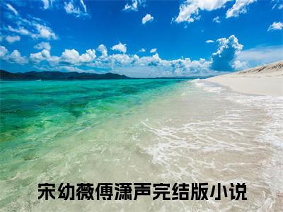 (番外)+(全文)宋幼薇傅潇声：全本+番外+后续小说免费下载阅读_(宋幼薇傅潇声)宋幼薇傅潇声：全本+番外+后续最新章节列表_笔趣阁（宋幼薇傅潇声）