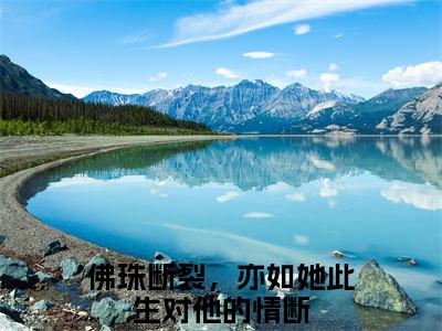 佛珠断裂，亦如她此生对他的情断小说章节目录+序章（沈时愿谢聿深）全书畅享在线