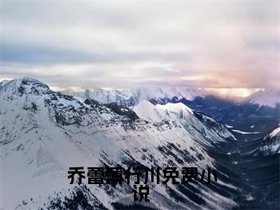  乔蕾薄行川（抛弃总裁两次后，他学乖了）小说全文免费阅读- 乔蕾薄行川免费阅读完整版