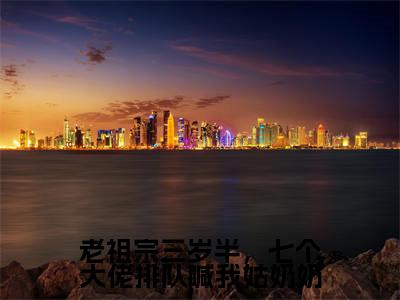 桑桑的小说（老祖宗三岁半，七个大佬排队喊我姑奶奶）免费阅读_桑桑小说免费阅读-笔趣阁