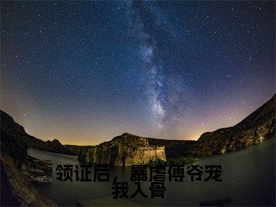 领证后，暴虐傅爷宠我入骨（温软傅时渊）小说全文免费_领证后，暴虐傅爷宠我入骨（温软傅时渊）最新章节目录笔趣阁（温软傅时渊）