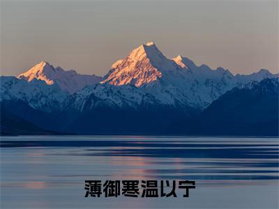 薄御寒温以宁温以宁薄御寒(温以宁薄御寒小说)全文免费阅读无弹窗大结局_(温以宁薄御寒小说免费阅读全文大结局)最新章节列表_笔趣阁（薄御寒温以宁小说）