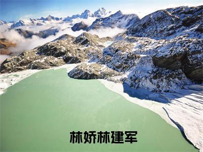  林娇林建军（穿越七零，我洗白全家林娇林建军小说）全文免费阅读无弹窗大结局_穿越七零，我洗白全家林娇林建军小说最新章节列表_笔趣阁（ 林娇林建军）
