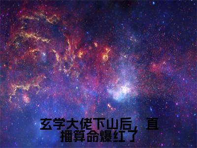 玄学大佬下山后，直播算命爆红了小说全文免费阅读（秦颜今）全文免费阅读无弹窗大结局_（玄学大佬下山后，直播算命爆红了）秦颜今结局最新章节列表_笔趣阁（秦颜今）