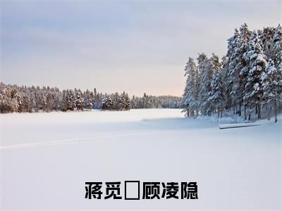 顾凌隐蒋觅玥（蒋觅玥顾凌隐）全文免费阅读无弹窗大结局_顾凌隐蒋觅玥最新章节列表_笔趣阁(顾凌隐蒋觅玥）