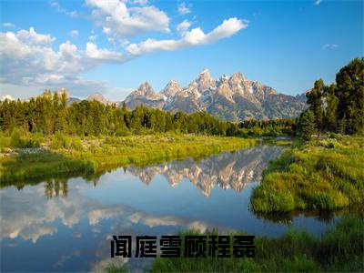 顾程磊闻庭雪（闻庭雪顾程磊）完整版小说阅读-顾程磊闻庭雪小说（闻庭雪顾程磊）精彩免费试读