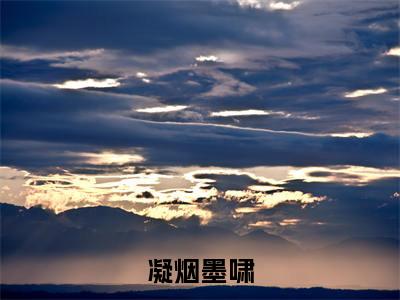 凝烟墨啸小说（墨啸凝烟）全文免费阅读无弹窗_凝烟墨啸全文免费阅读无弹窗最新章节列表笔趣阁