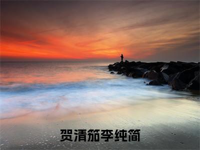 李纯简贺清笳小说大结局全文免费阅读-抖音小说贺清笳李纯简