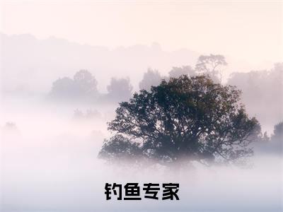 钓鱼专家小说最新章节阅读-小说钓鱼专家（陆尘）已完结小说精彩大结局