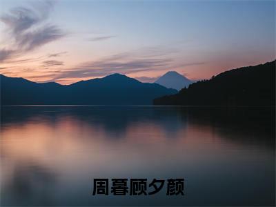 顾夕颜周暮（周暮顾夕颜）全文免费阅读无弹窗_周暮顾夕颜最新小说_笔趣阁