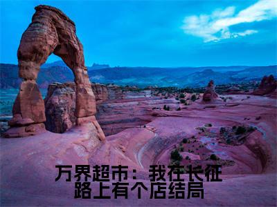 万界超市：我在长征路上有个店（ 高妙妙高为民）小说全文免费阅读无弹窗大结局_万界超市：我在长征路上有个店全文在线阅读无弹窗（ 高妙妙高为民）