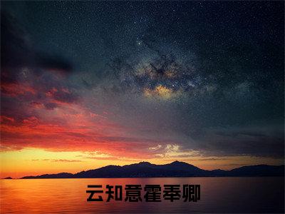 霍奉卿云知意小说免费阅读无弹窗《云知意霍奉卿》_云知意霍奉卿全文阅读霍奉卿云知意
