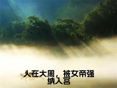 人在大周，被女帝强纳入宫正版小说最新章节在线阅读-小说 秦渊人在大周，被女帝强纳入宫已完结全集大结局