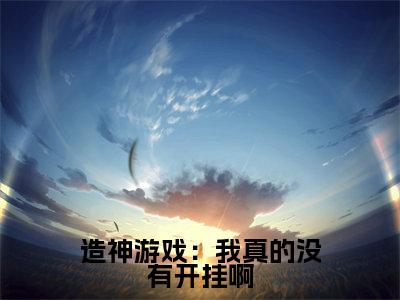 造神游戏：我真的没有开挂啊（苏野）全文免费阅读无弹窗大结局_造神游戏：我真的没有开挂啊小说（苏野）最新章节列表（造神游戏：我真的没有开挂啊）