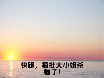 快跑，疯批大小姐杀疯了！(云酥酥轩辕听)全文免费阅读无弹窗大结局_快跑，疯批大小姐杀疯了！最新章节列表_笔趣阁(云酥酥轩辕听)